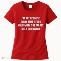 I'm Fat Because I F Your Mom She Makes Me A Sandwich Women's T-Shirt thumb 0