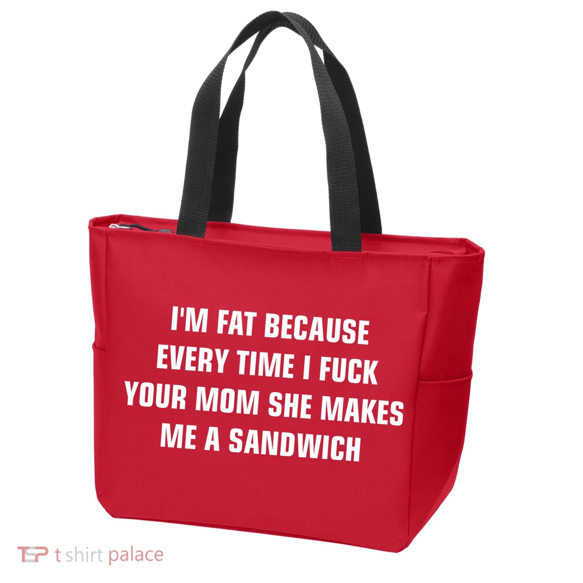 I'm Fat Because I F Your Mom She Makes Me A Sandwich Tote Bag