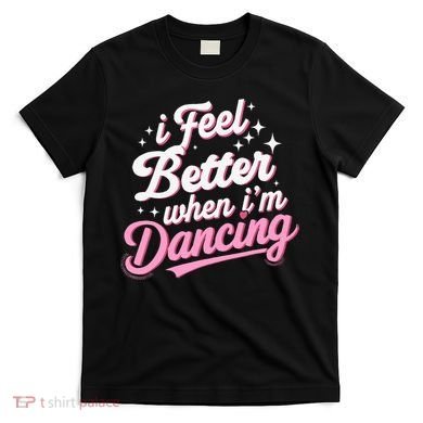 I Feel Better When IM Dancing Dancing Love Line T-Shirt