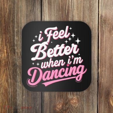 I Feel Better When IM Dancing Dancing Love Line Coaster
