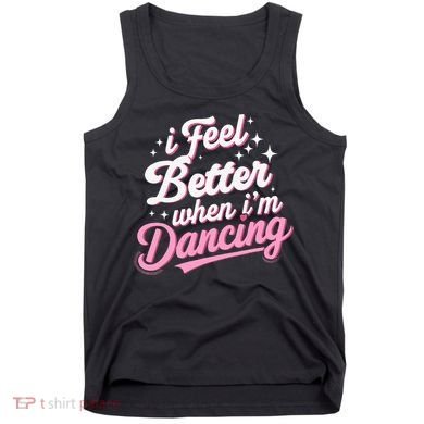 I Feel Better When IM Dancing Dancing Love Line Tank Top