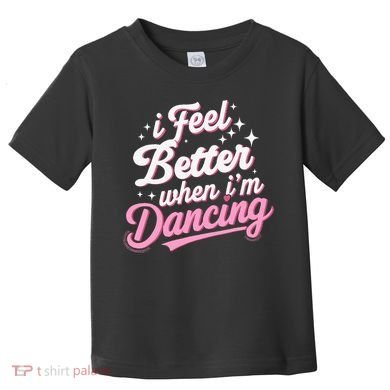 I Feel Better When IM Dancing Dancing Love Line Toddler T-Shirt