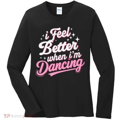I Feel Better When IM Dancing Dancing Love Line Women's Long Sleeve Shirt