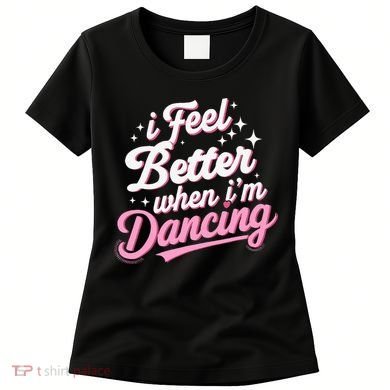 I Feel Better When IM Dancing Dancing Love Line Women's T-Shirt