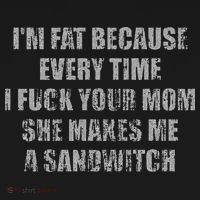 Im Fat Because Every Time I Fuck Your Mom She Makes Me A Sweatshirt thumb 3