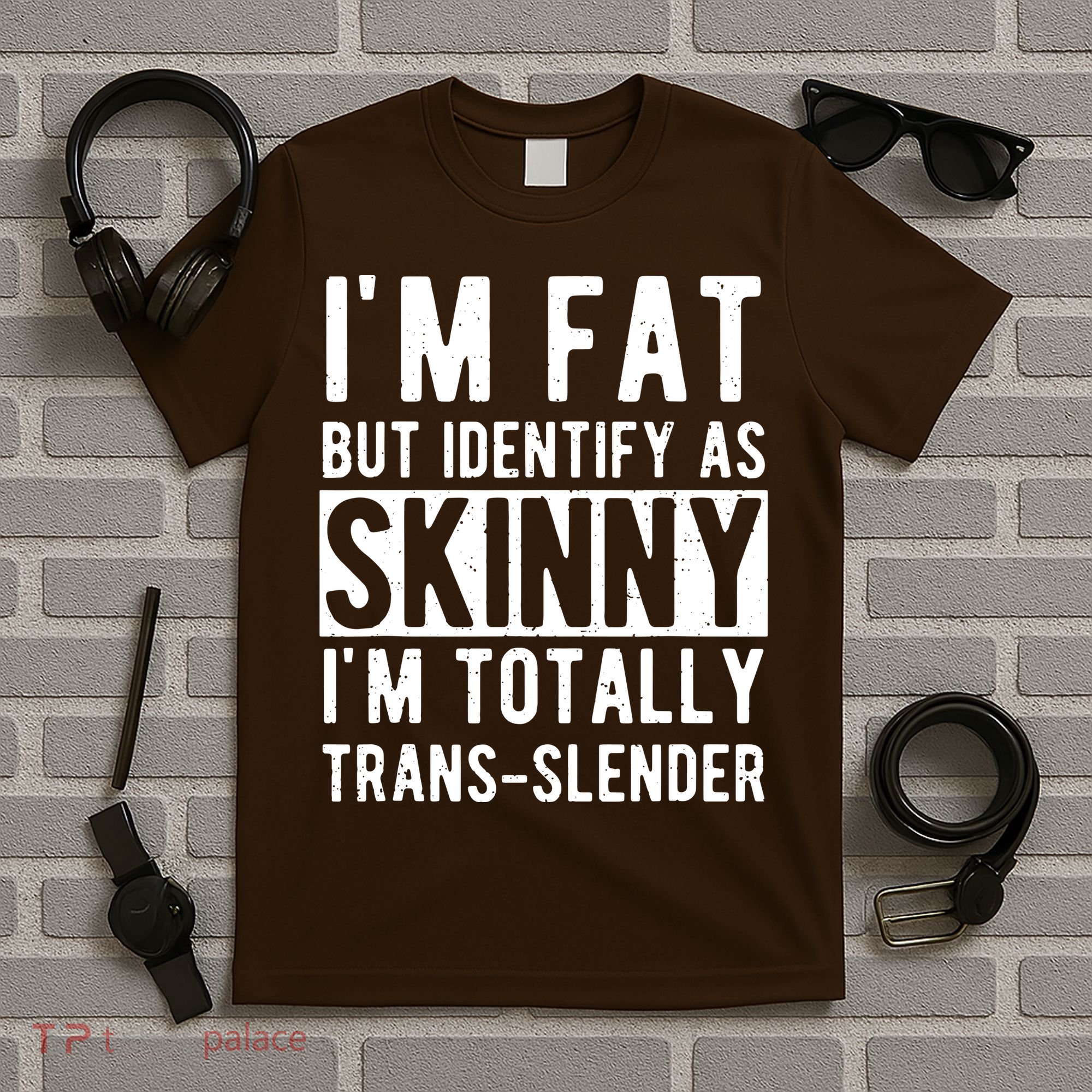 Im Fat But Identify As Skinny I Am Transslender T-Shirt