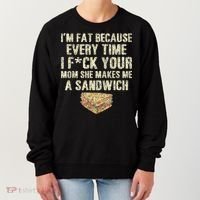 IM Fat Because Your Mom Makes Me A Sandwich Women's Sweatshirt thumb 0