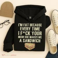 IM Fat Because Your Mom Makes Me A Sandwich Hoodie thumb 4