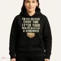 IM Fat Because Your Mom Makes Me A Sandwich Hoodie thumb 5
