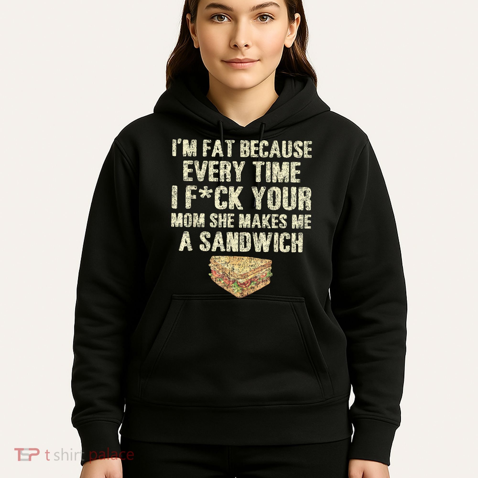 IM Fat Because Your Mom Makes Me A Sandwich Hoodie