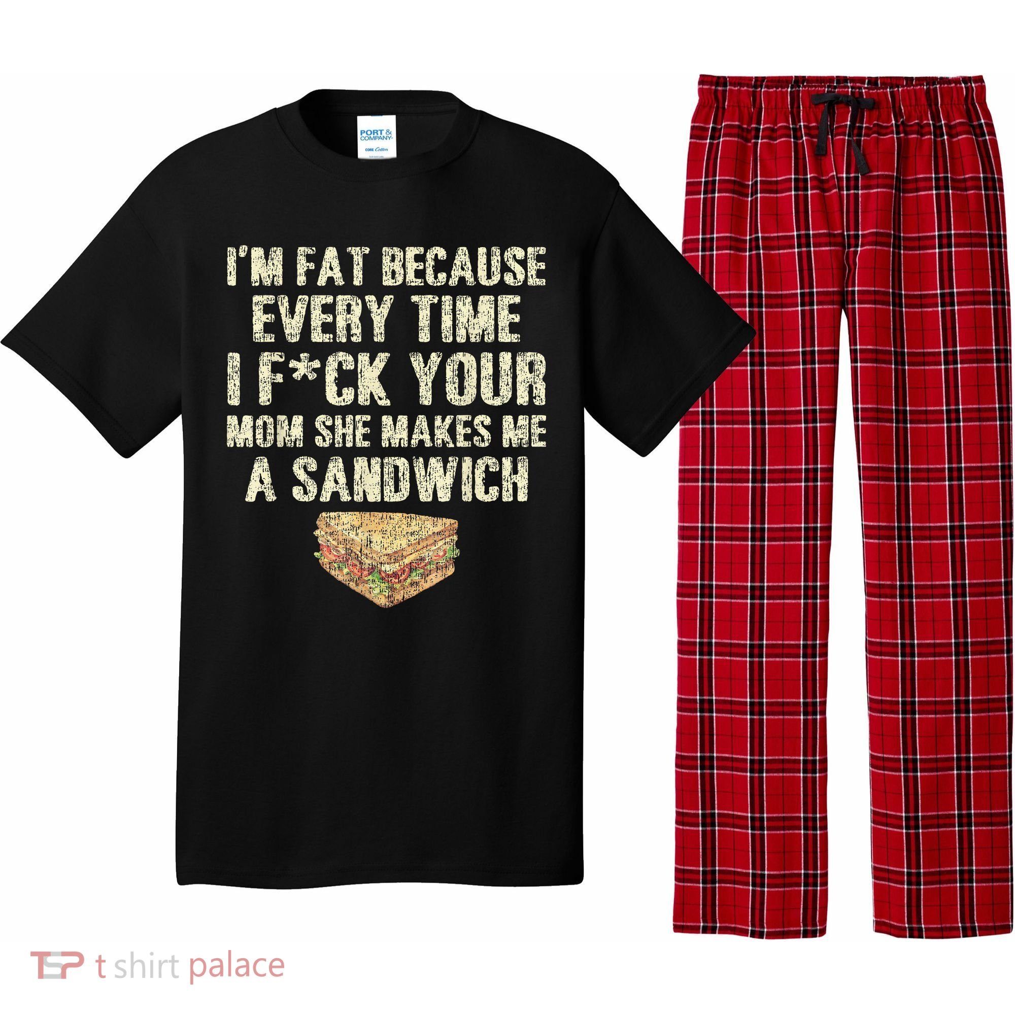 IM Fat Because Your Mom Makes Me A Sandwich Pajama Set