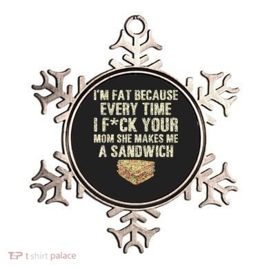 IM Fat Because Your Mom Makes Me A Sandwich Ornament