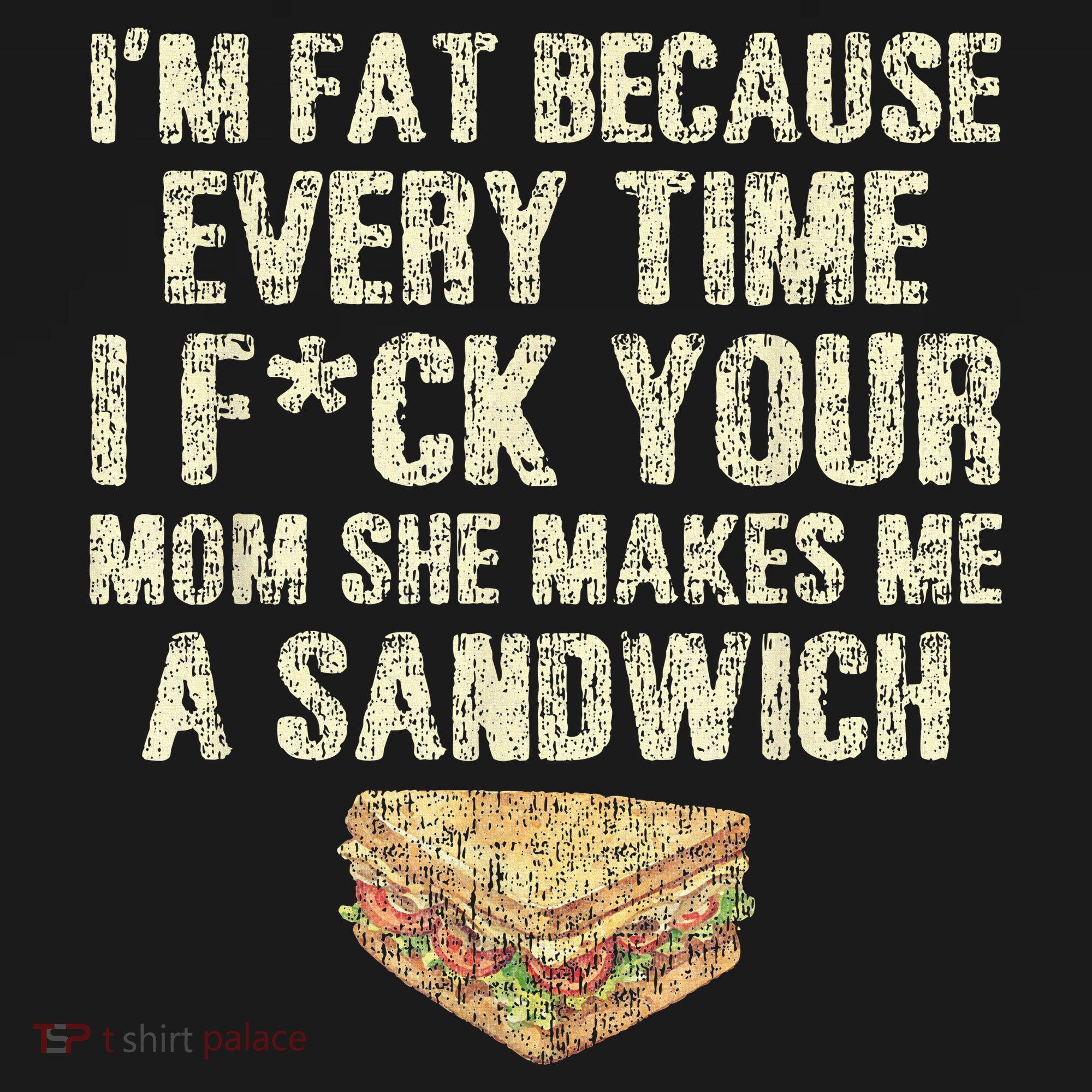 IM Fat Because Your Mom Makes Me A Sandwich Tank Top