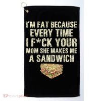 IM Fat Because Your Mom Makes Me A Sandwich Golf Towel thumb 0
