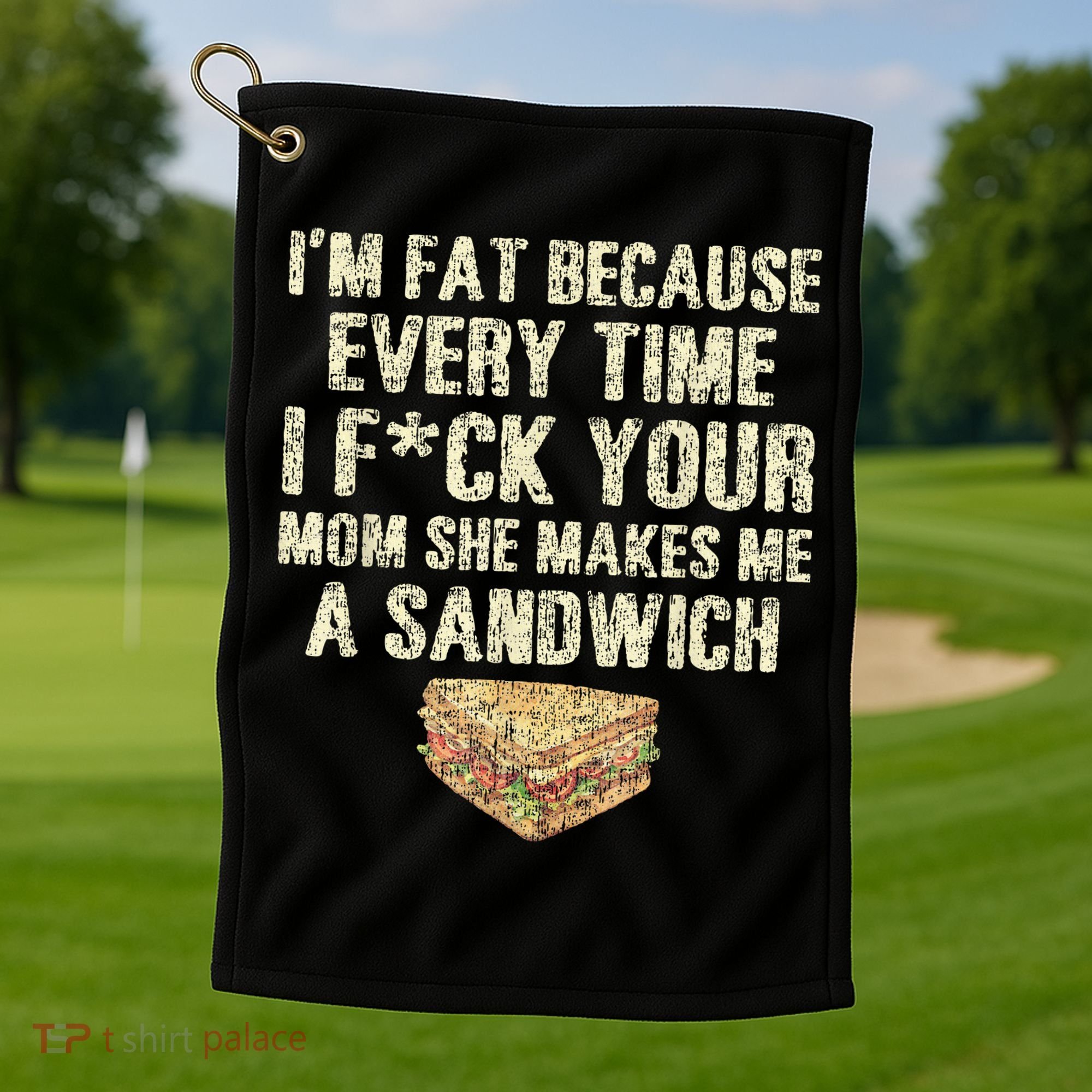 IM Fat Because Your Mom Makes Me A Sandwich Golf Towel