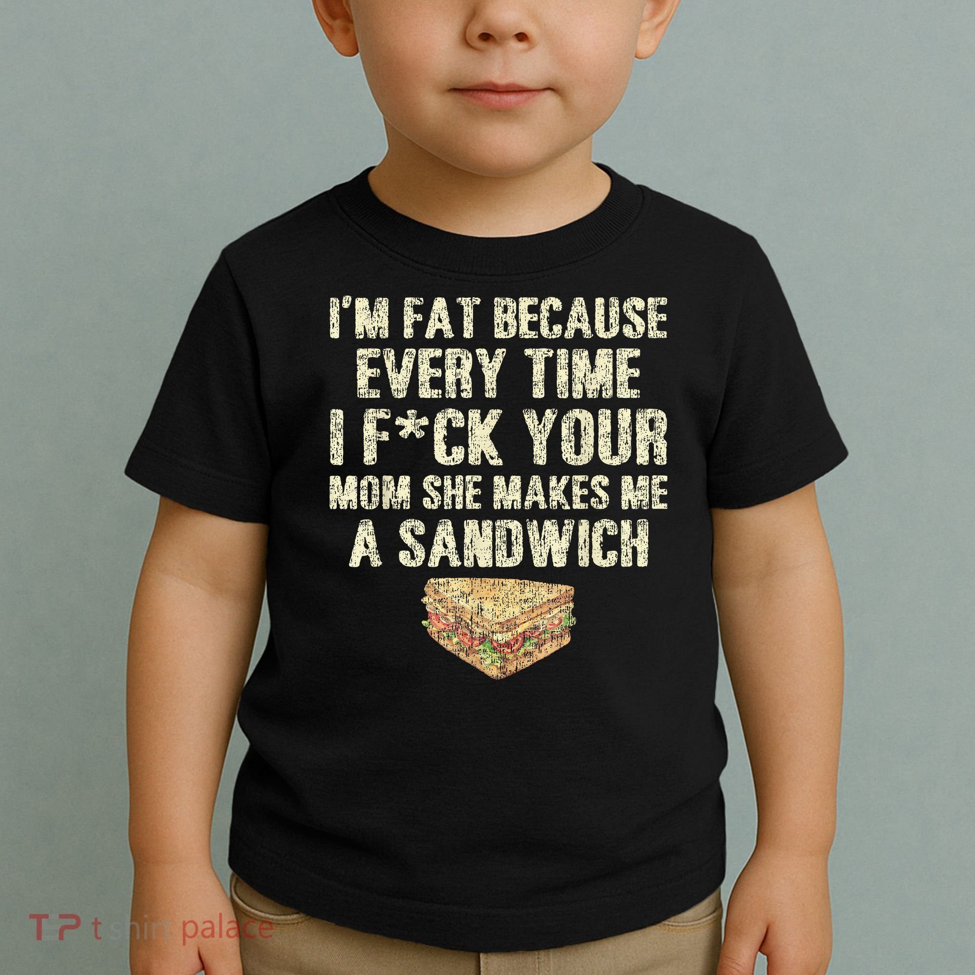 IM Fat Because Your Mom Makes Me A Sandwich Toddler T-Shirt