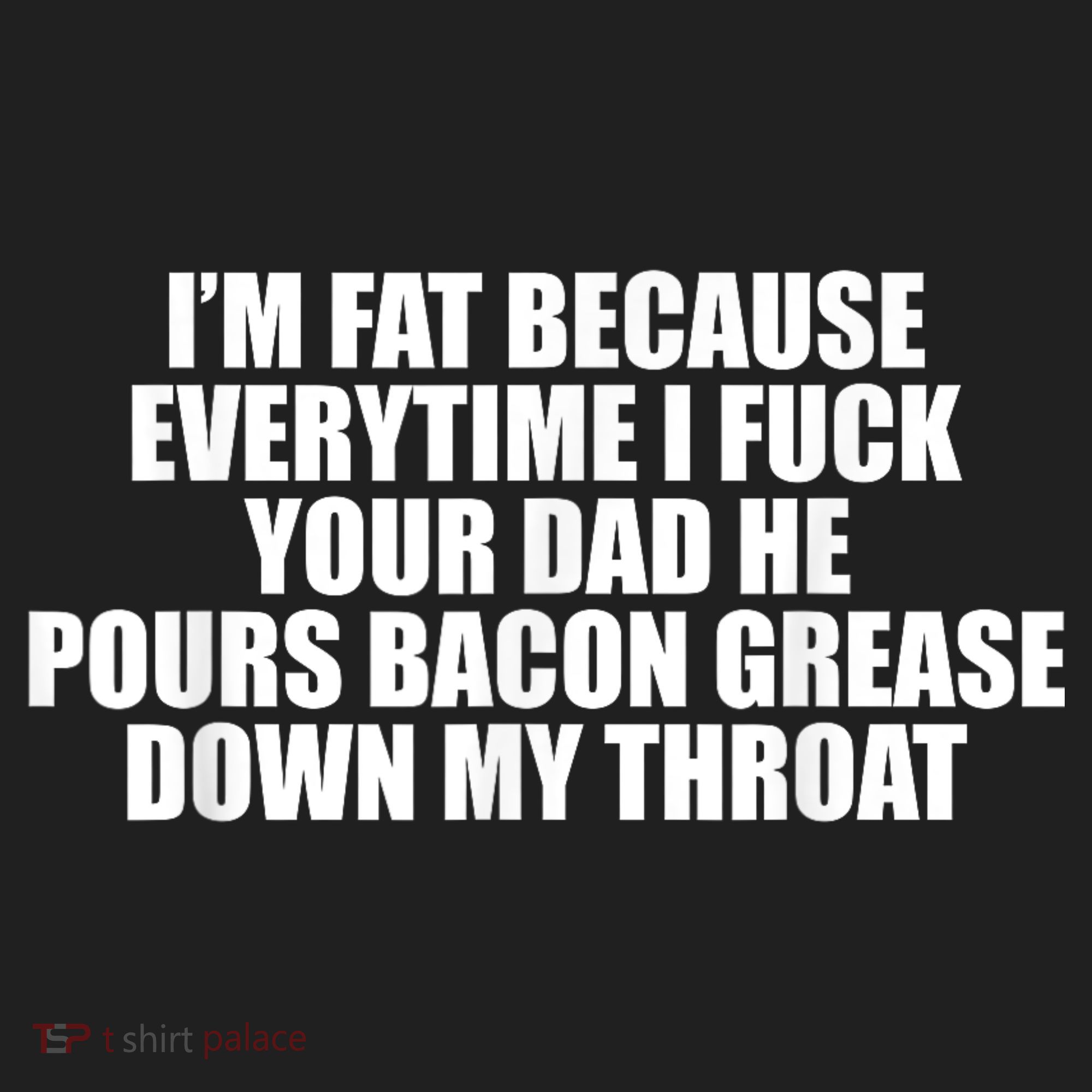 Im Fat Because Everytime I Fuck Your Dad He Pour Bacon Grease Down My Throat Comfort Colors Boxy T-Shirt