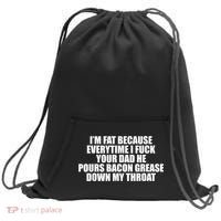 Im Fat Because Everytime I Fuck Your Dad He Pour Bacon Grease Down My Throat Sweatshirt Cinch Pack Bag thumb 0