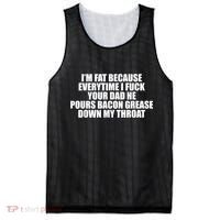Im Fat Because Everytime I Fuck Your Dad He Pour Bacon Grease Down My Throat Mesh Reversible Basketball Jersey Tank thumb 0
