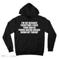 Im Fat Because Everytime I Fuck Your Dad He Pour Bacon Grease Down My Throat Tall Hoodie thumb 0
