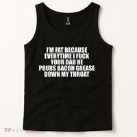 Im Fat Because Everytime I Fuck Your Dad He Pour Bacon Grease Down My Throat Tank Top thumb 2