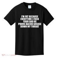 Im Fat Because Everytime I Fuck Your Dad He Pour Bacon Grease Down My Throat Kids T-Shirt thumb 0