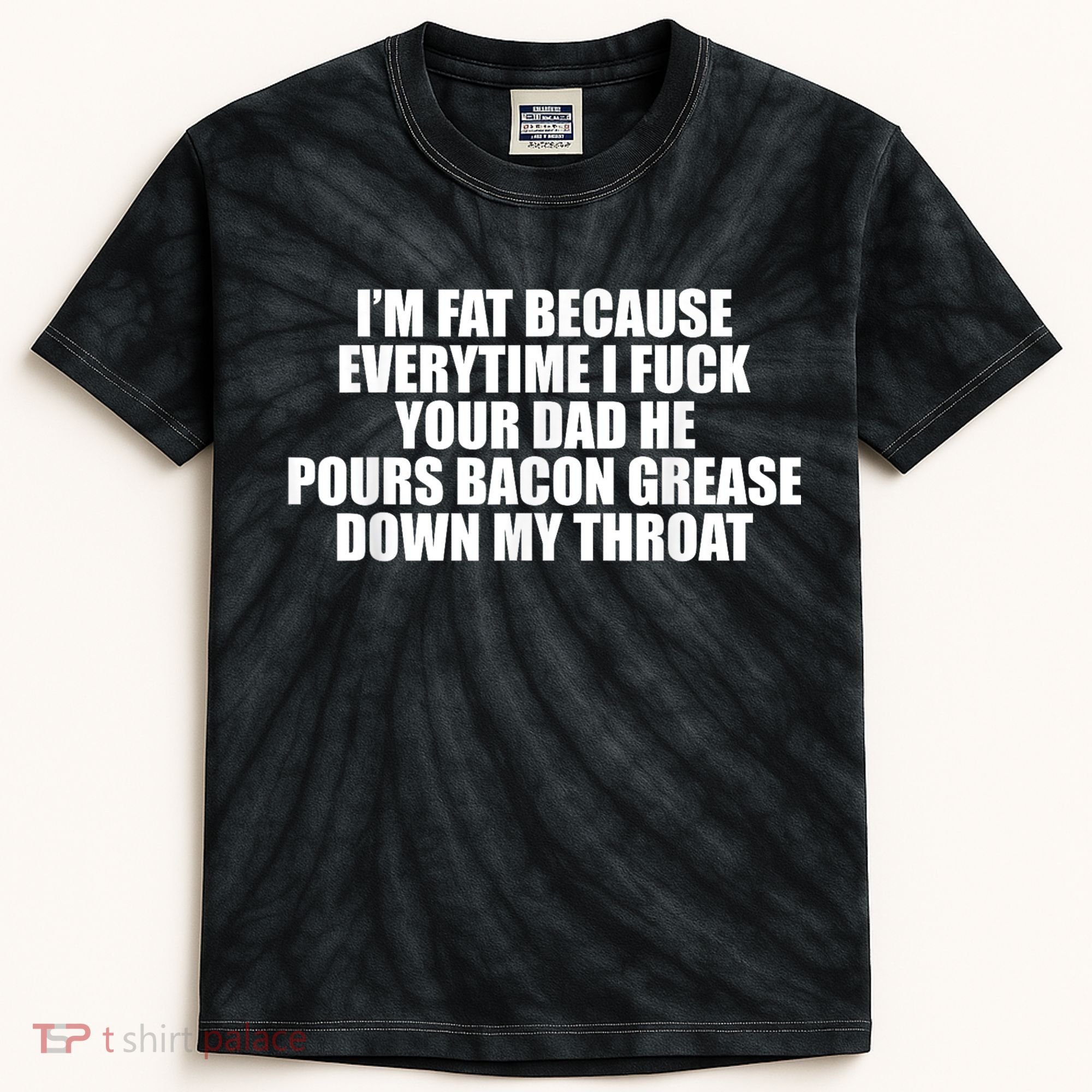 Im Fat Because Everytime I Fuck Your Dad He Pour Bacon Grease Down My Throat Kids Tie-Dye T-Shirt