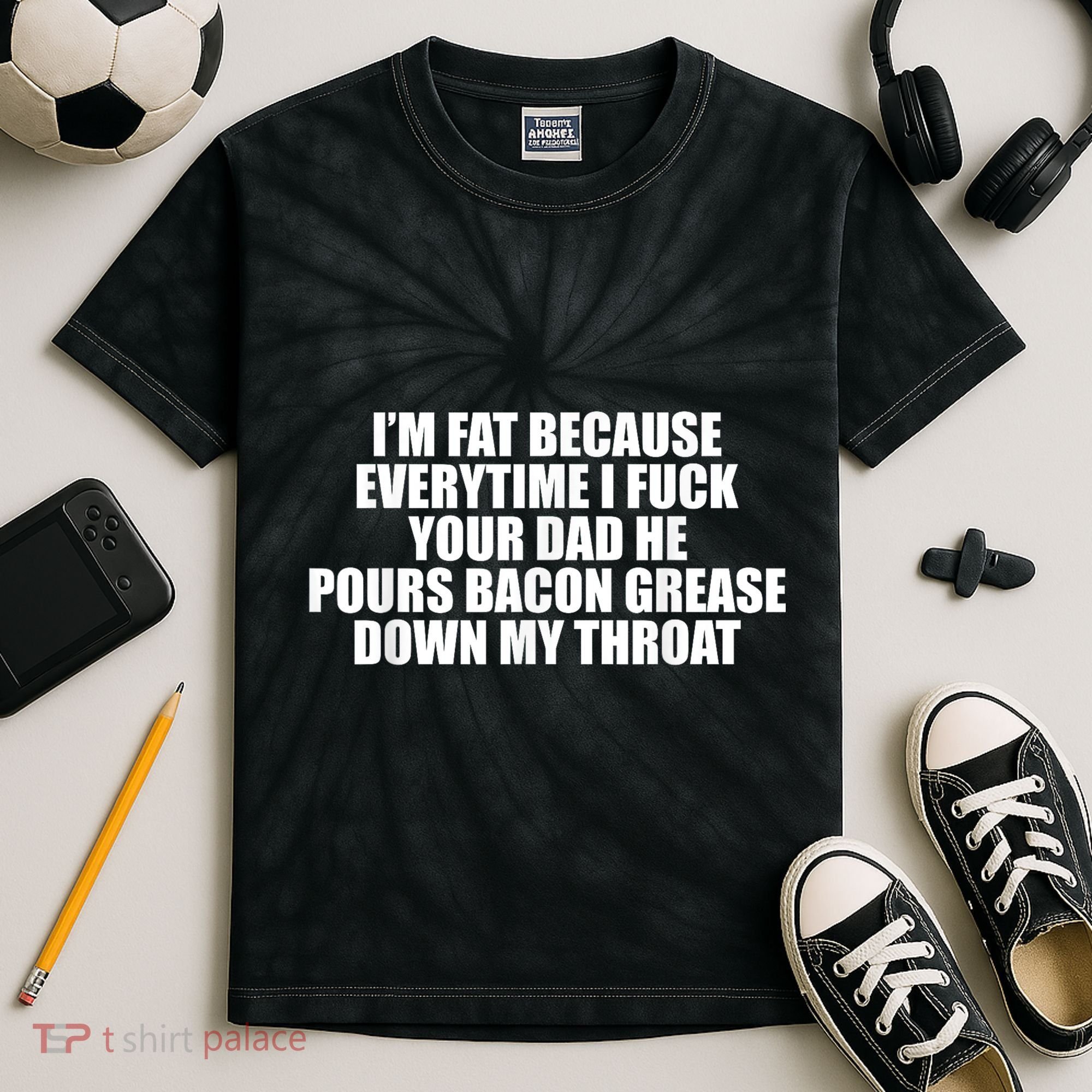 Im Fat Because Everytime I Fuck Your Dad He Pour Bacon Grease Down My Throat Kids Tie-Dye T-Shirt