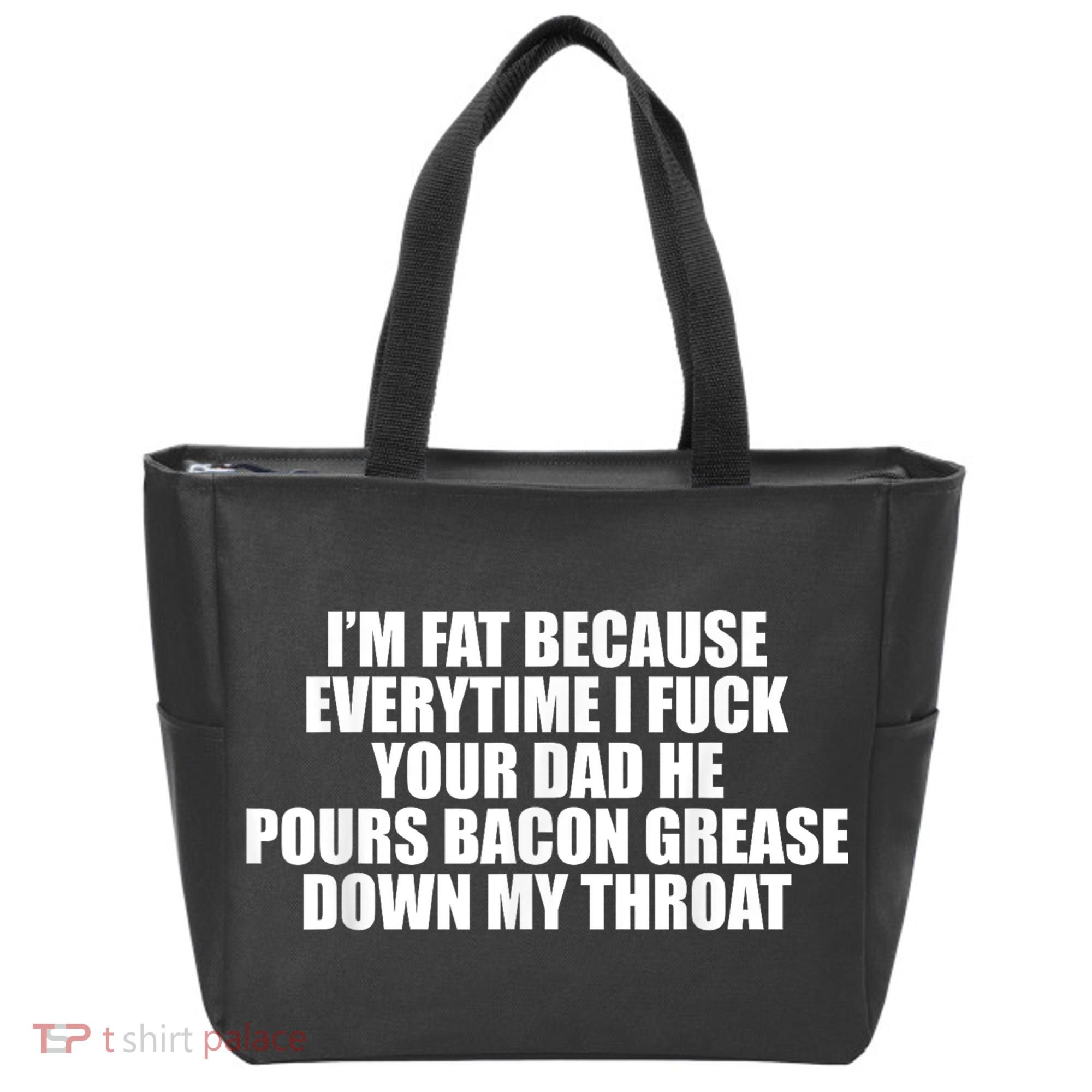 Im Fat Because Everytime I Fuck Your Dad He Pour Bacon Grease Down My Throat Tote Bag