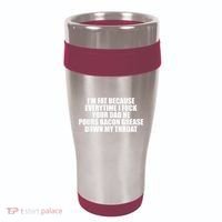 Im Fat Because Everytime I Fuck Your Dad He Pour Bacon Grease Down My Throat 16oz Travel Tumbler thumb 0