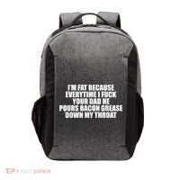 Im Fat Because Everytime I Fuck Your Dad He Pour Bacon Grease Down My Throat Vector Backpack thumb 0