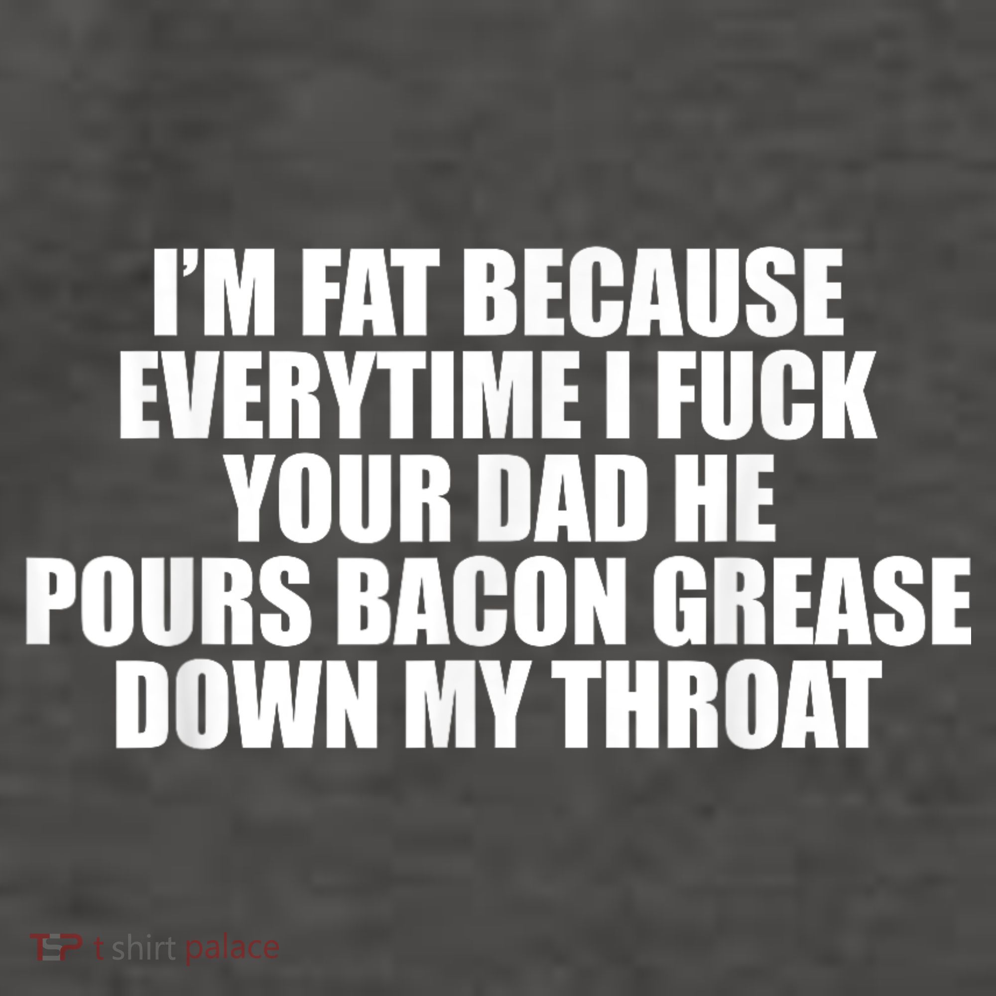 Im Fat Because Everytime I Fuck Your Dad He Pour Bacon Grease Down My Throat Vector Backpack
