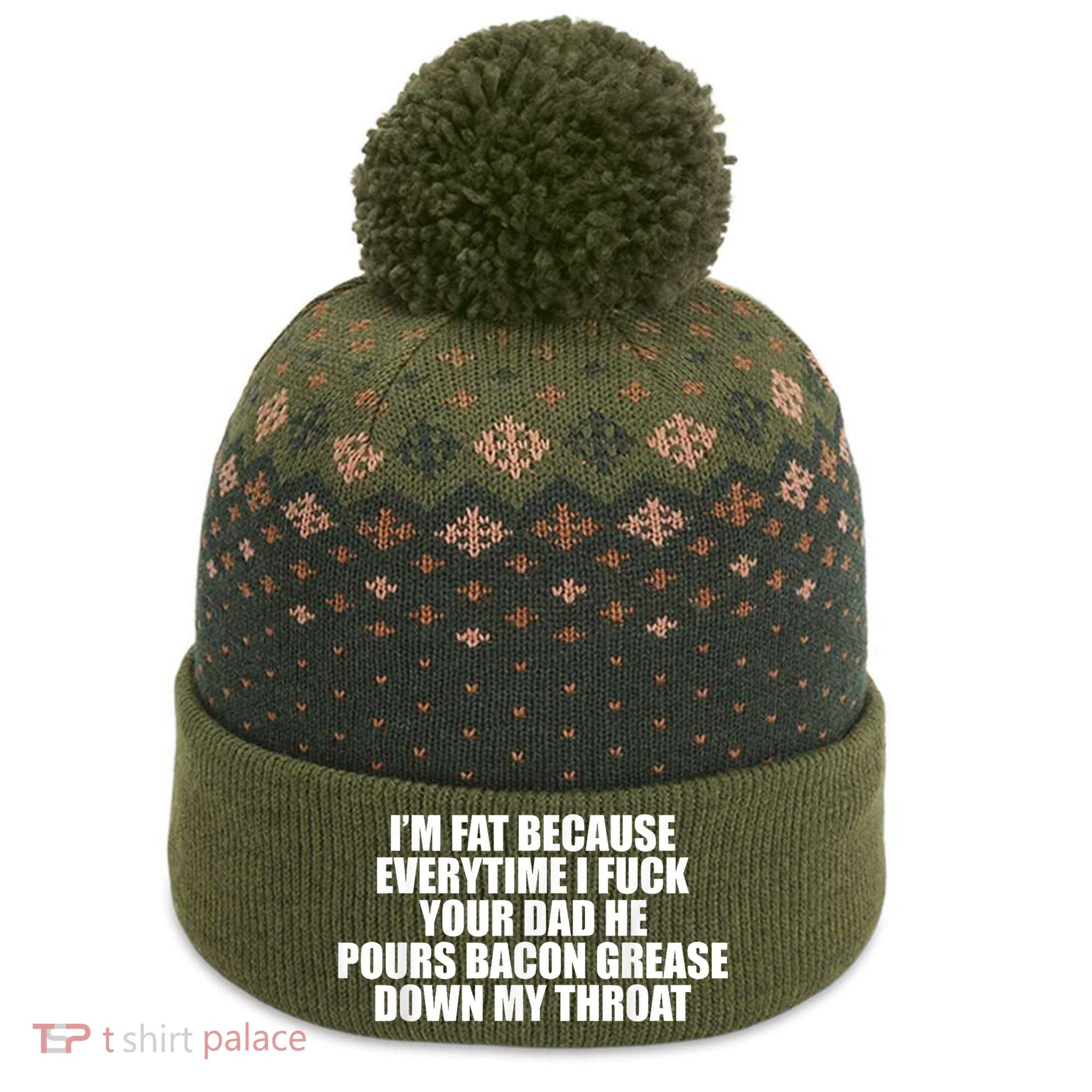 Im Fat Because Everytime I Fuck Your Dad He Pour Bacon Grease Down My Throat The Baniff Cuffed Pom Beanie