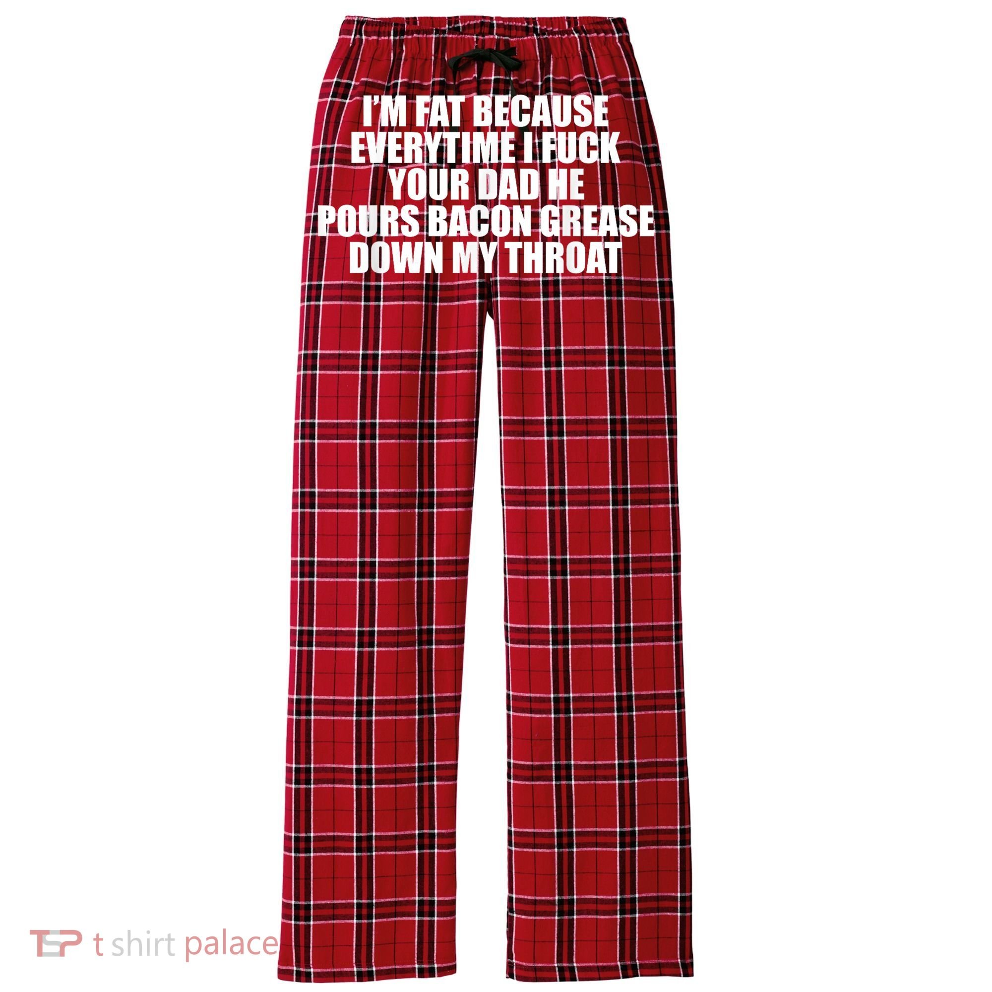 Im Fat Because Everytime I Fuck Your Dad He Pour Bacon Grease Down My Throat Women's Flannel Plaid Pajama Pants