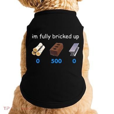 Im Fully Bricked Up Doggie Tank