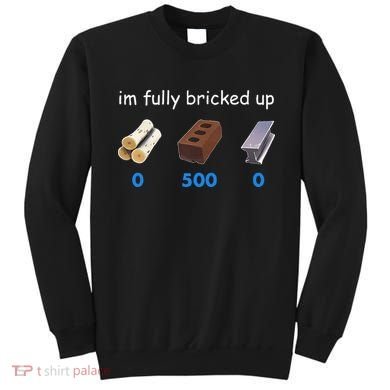 Im Fully Bricked Up Sweatshirt
