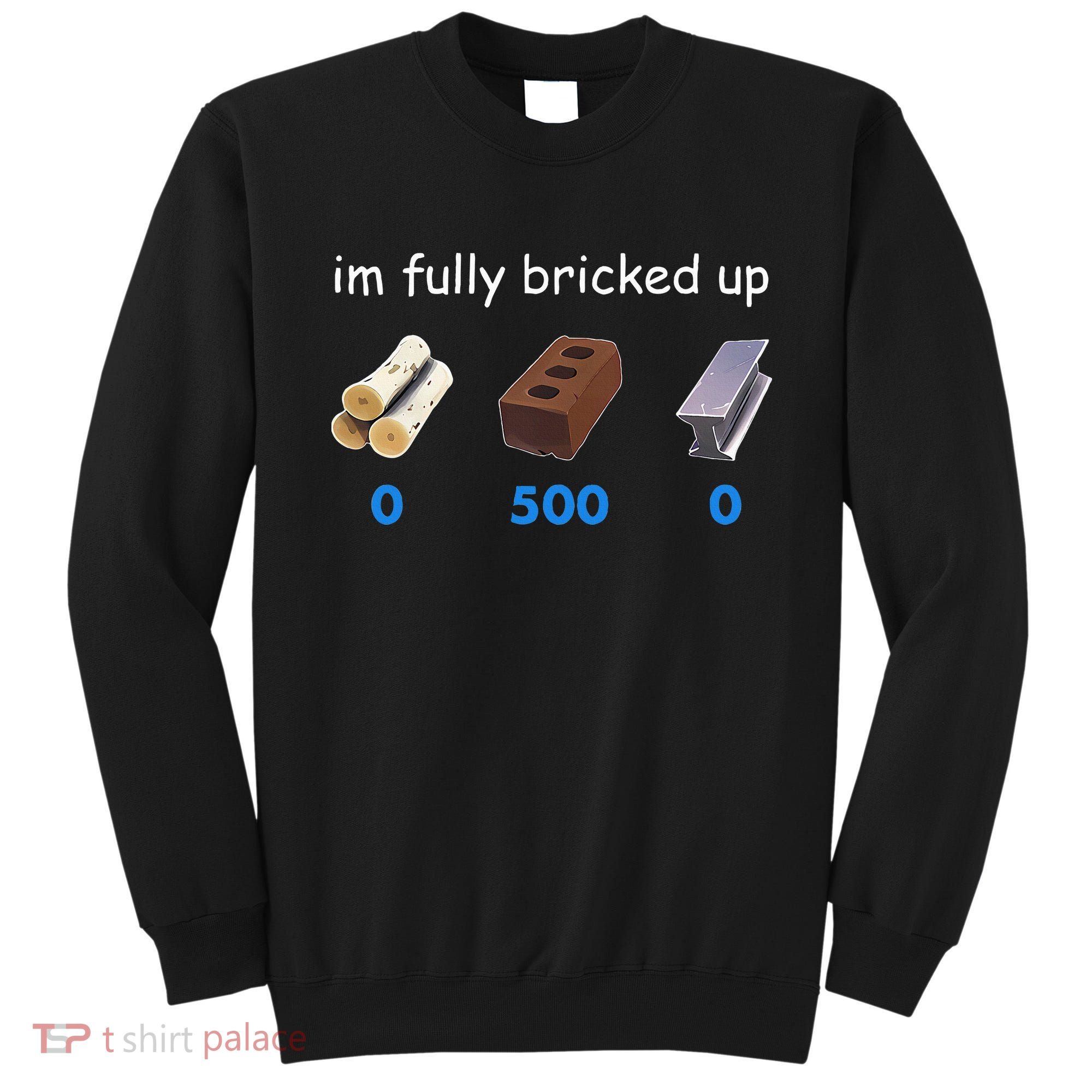Im Fully Bricked Up Sweatshirt