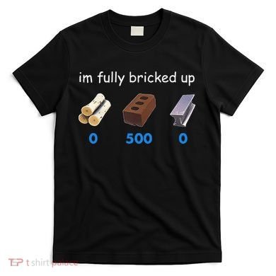 Im Fully Bricked Up T-Shirt