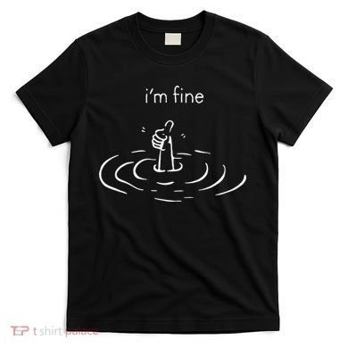 IM Fine Drowning Meme Funny Design T-Shirt