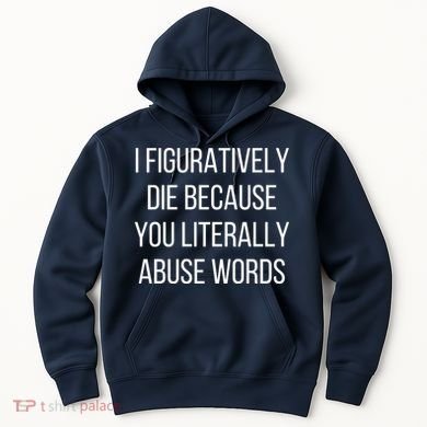 I Figuratively Die Because You Literally Abuse Words Hoodie