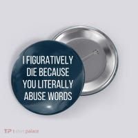 I Figuratively Die Because You Literally Abuse Words Button thumb 0