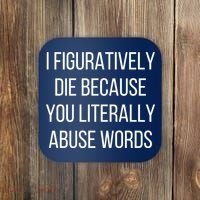 I Figuratively Die Because You Literally Abuse Words Coaster thumb 0
