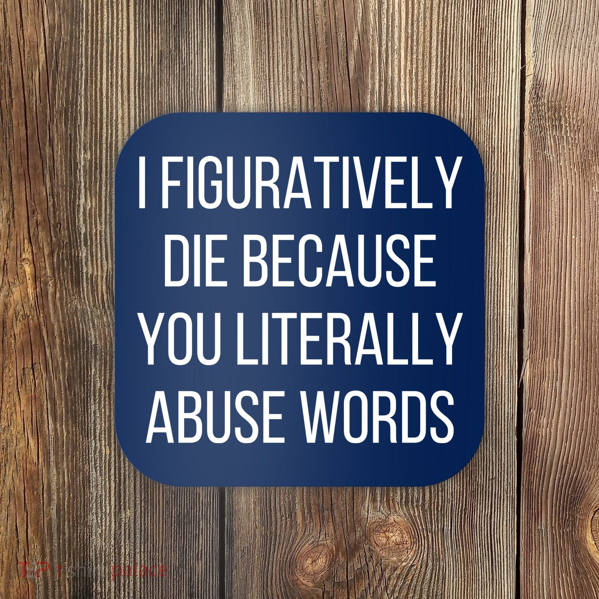 I Figuratively Die Because You Literally Abuse Words Coaster