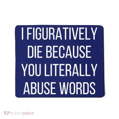 I Figuratively Die Because You Literally Abuse Words Mousepad