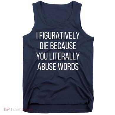 I Figuratively Die Because You Literally Abuse Words Tank Top