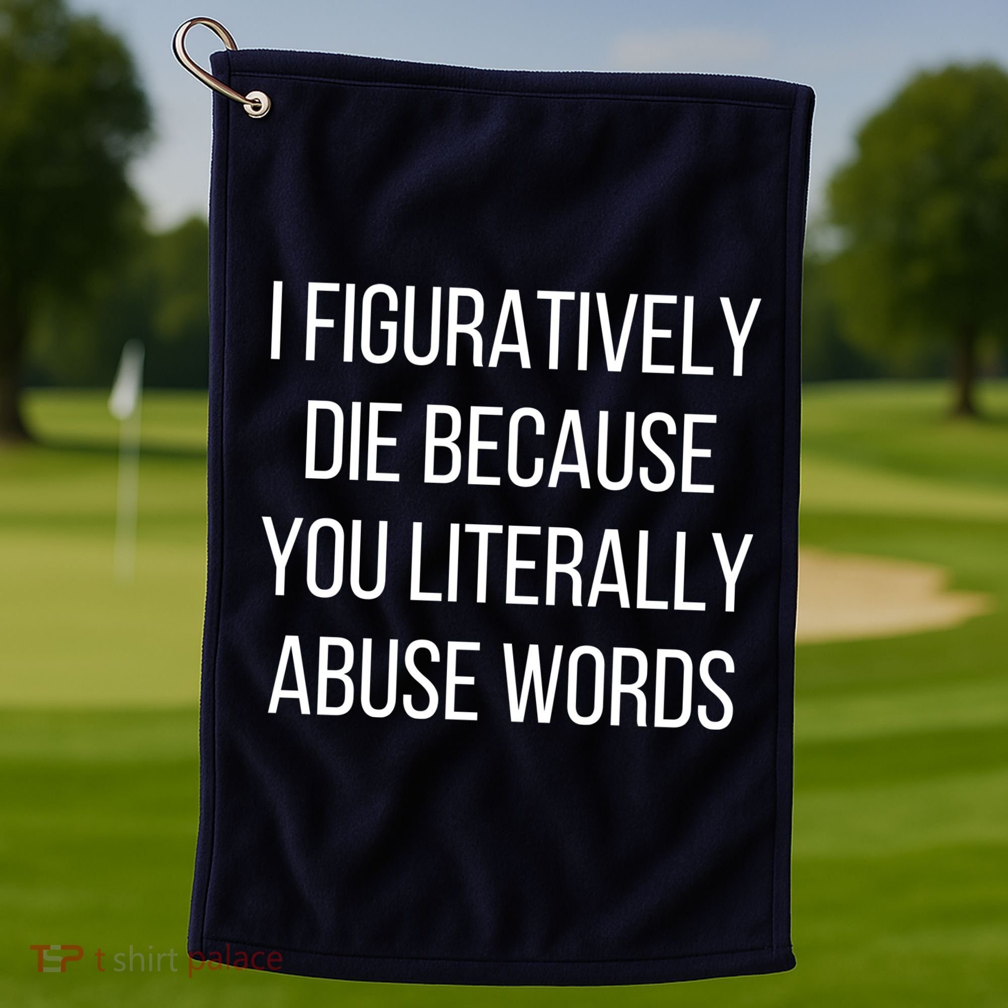 I Figuratively Die Because You Literally Abuse Words Golf Towel