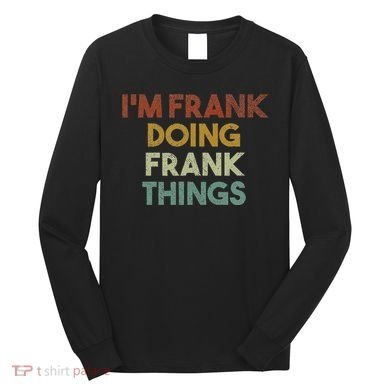 IM Frank Doing Frank Things Funny First Name Frank Long Sleeve Shirt