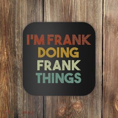 IM Frank Doing Frank Things Funny First Name Frank Coaster