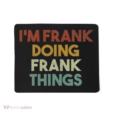 IM Frank Doing Frank Things Funny First Name Frank Mousepad
