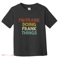 IM Frank Doing Frank Things Funny First Name Frank Toddler T-Shirt thumb 0